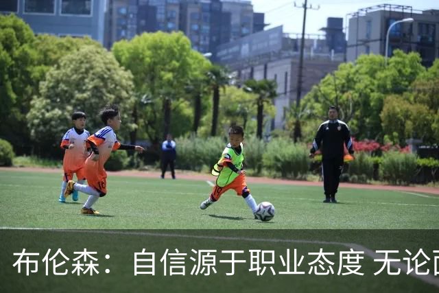 布伦森：自信源于职业态度 无论面前是什么我们总能找到办法