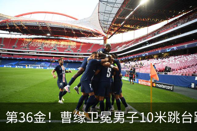 第36金！曹缘卫冕男子10米跳台跳水金牌