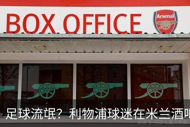 足球流氓？利物浦球迷在米兰酒吧被围攻 头部受伤